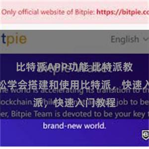 比特派APP功能 比特派教程：轻松学会搭建和使用比特派，快速入门教程
