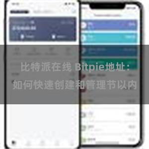 比特派在线 Bitpie地址：如何快速创建和管理节以内