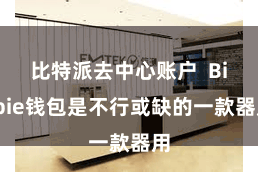 比特派去中心账户  Bitpie钱包是不行或缺的一款器用