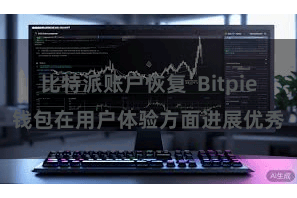比特派账户恢复 Bitpie钱包在用户体验方面进展优秀